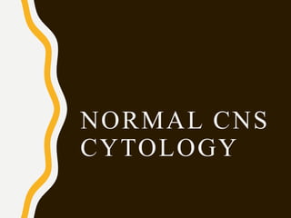 NORMAL CNS
CYTOLOGY
 
