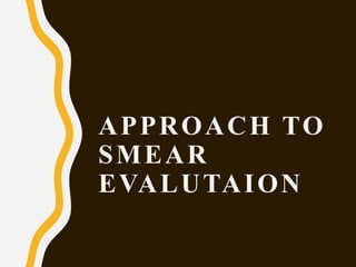 APPROACH TO
SMEAR
EVALUTAION
 
