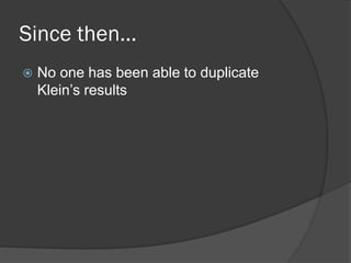 Since then...
 No one has been able to duplicate
Klein’s results
 