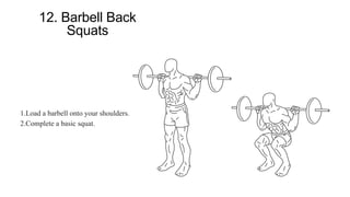12. Barbell Back
Squats
1.Load a barbell onto your shoulders.
2.Complete a basic squat.
 