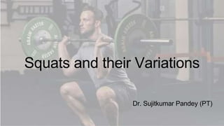 Dr. Sujitkumar Pandey (PT)
Squats and their Variations
 