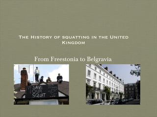 The History of squatting in the United Kingdom From Freestonia to Belgravia  