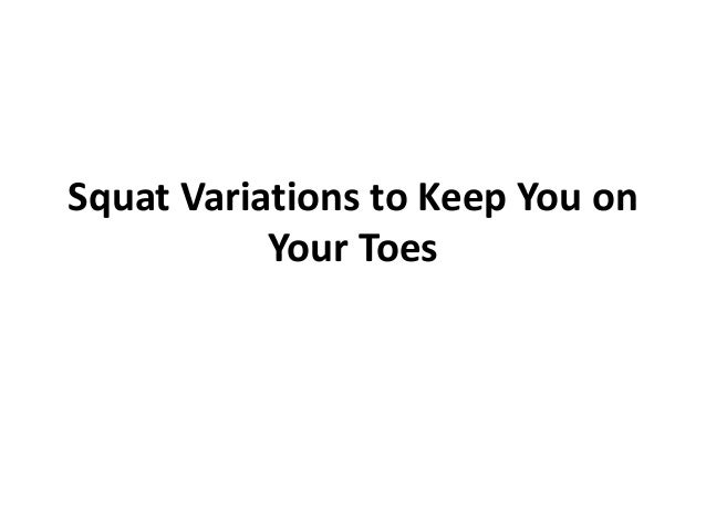 Squat Variations to Keep You on
Your Toes
 
