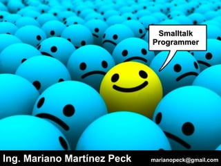Smalltalk
                             Programmer




Ing. Mariano Martínez Peck   marianopeck@gmail.com
 