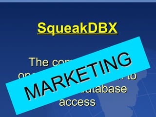 SqueakDBX

  The complete and G
                IN to
            E T
open-source solution
         Kdatabase
    A  R
 relational
 M access
 