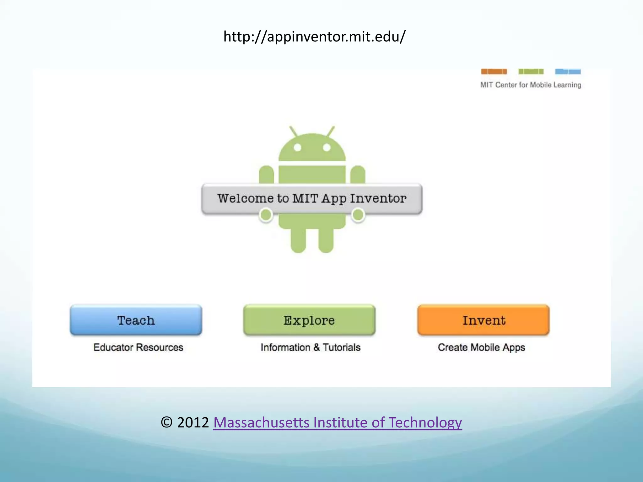 http://appinventor.mit.edu/

© 2012 Massachusetts Institute of Technology

 