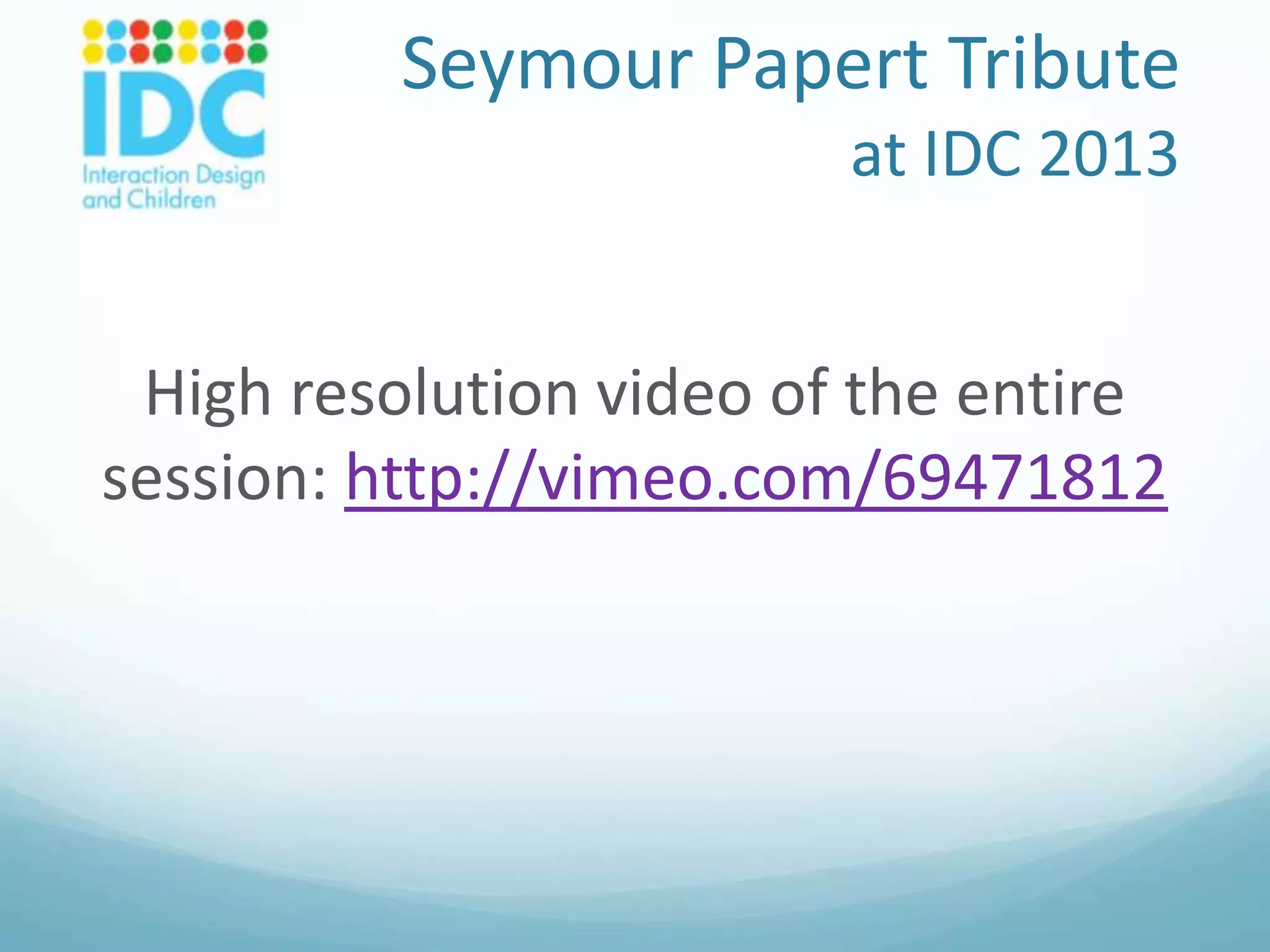 Seymour Papert Tribute
at IDC 2013

High resolution video of the entire
session: http://vimeo.com/69471812

 