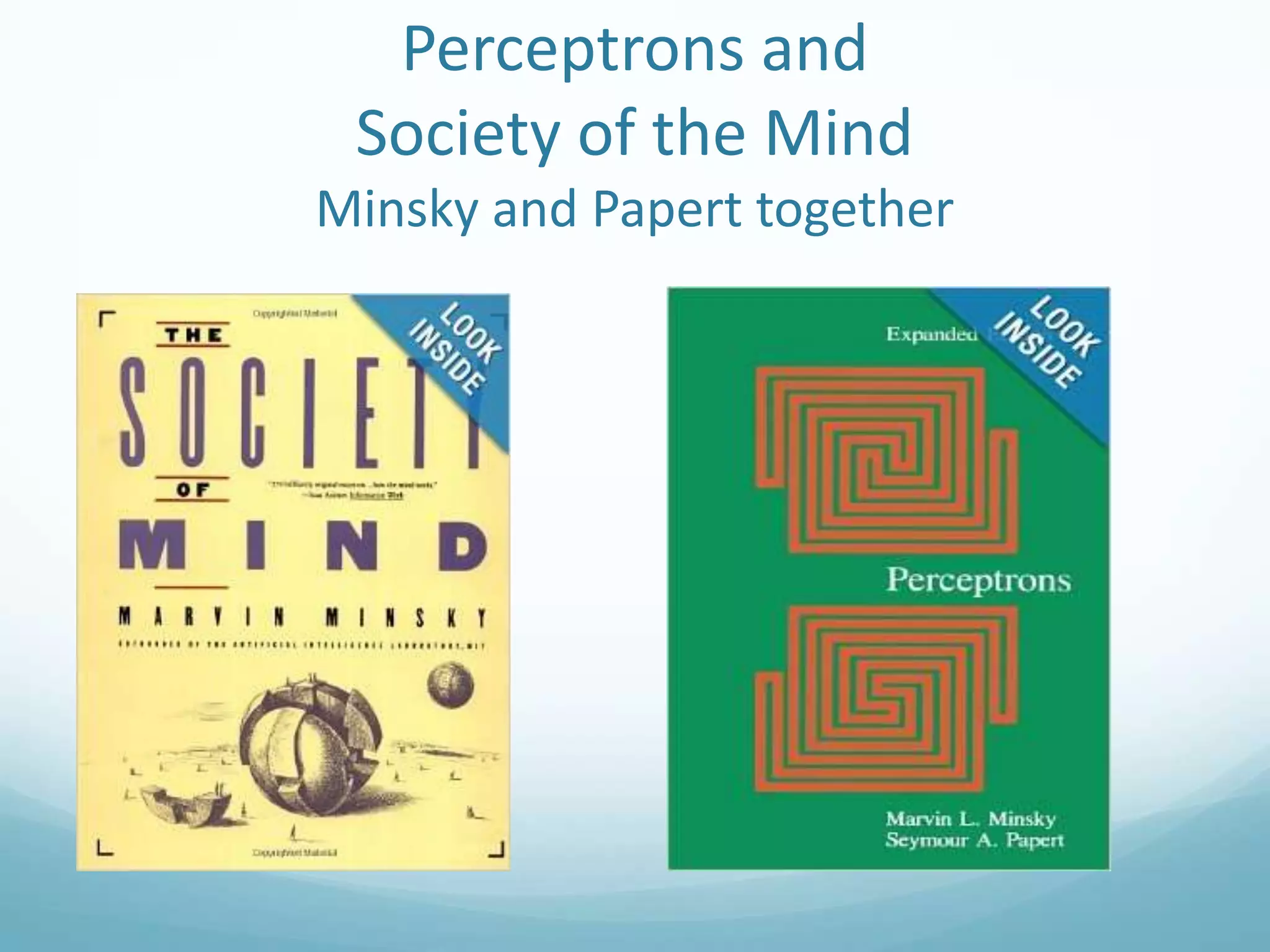 Perceptrons and
Society of the Mind
Minsky and Papert together

 