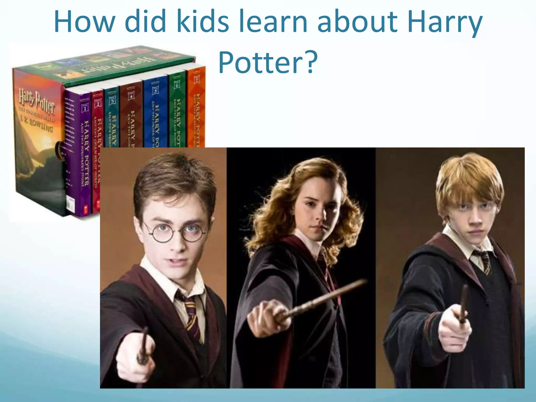 How did kids learn about Harry
Potter?

 