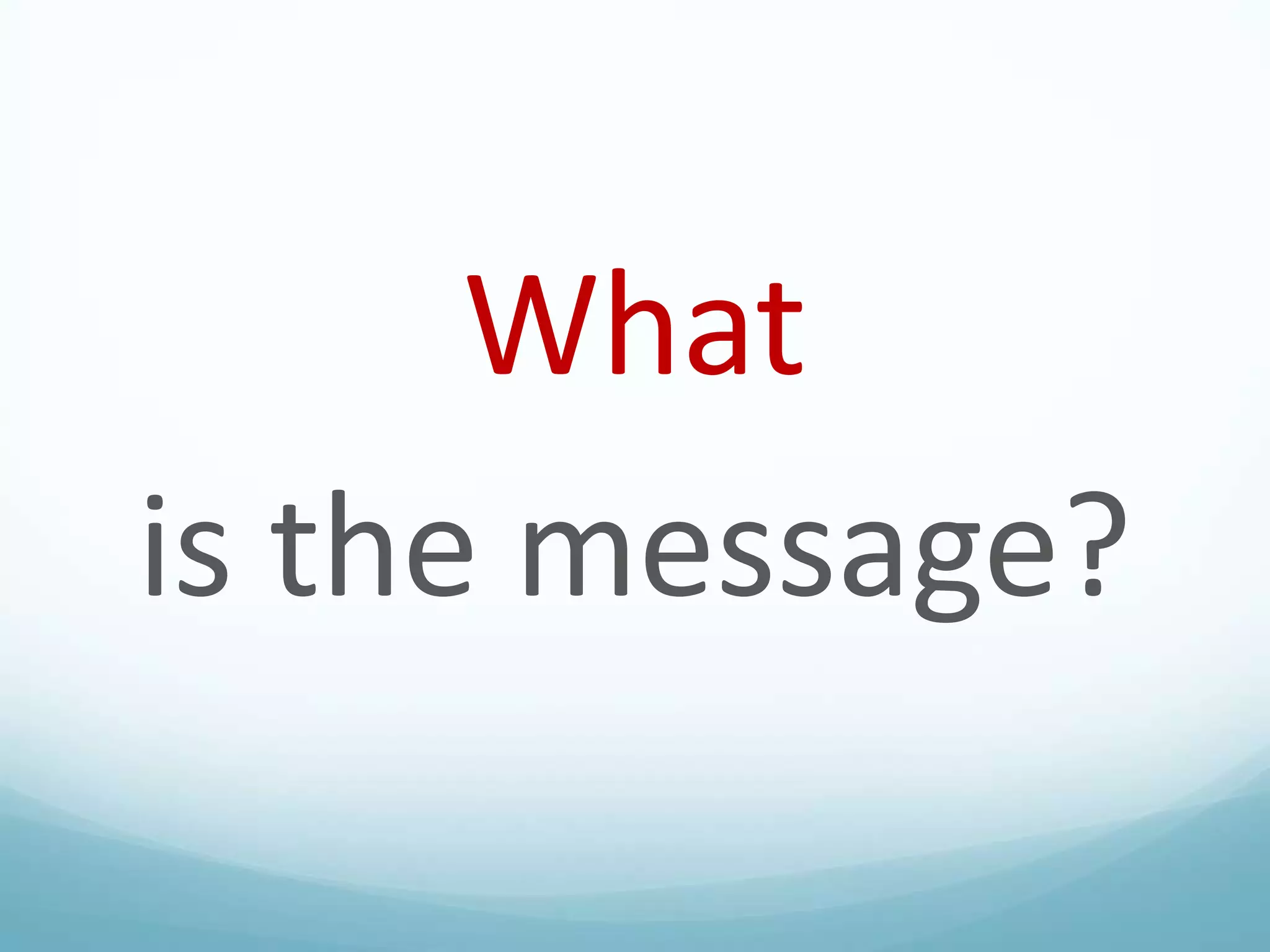 What
is the message?

 