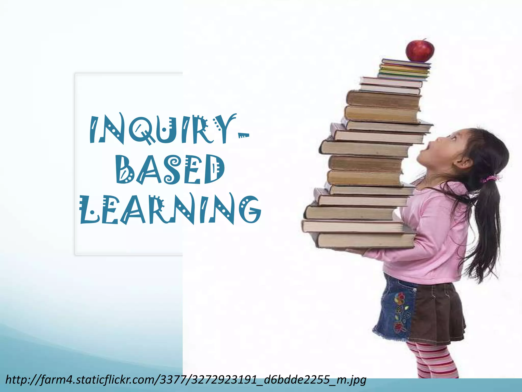 INQUIRYBASED
LEARNING

http://farm4.staticflickr.com/3377/3272923191_d6bdde2255_m.jpg

 