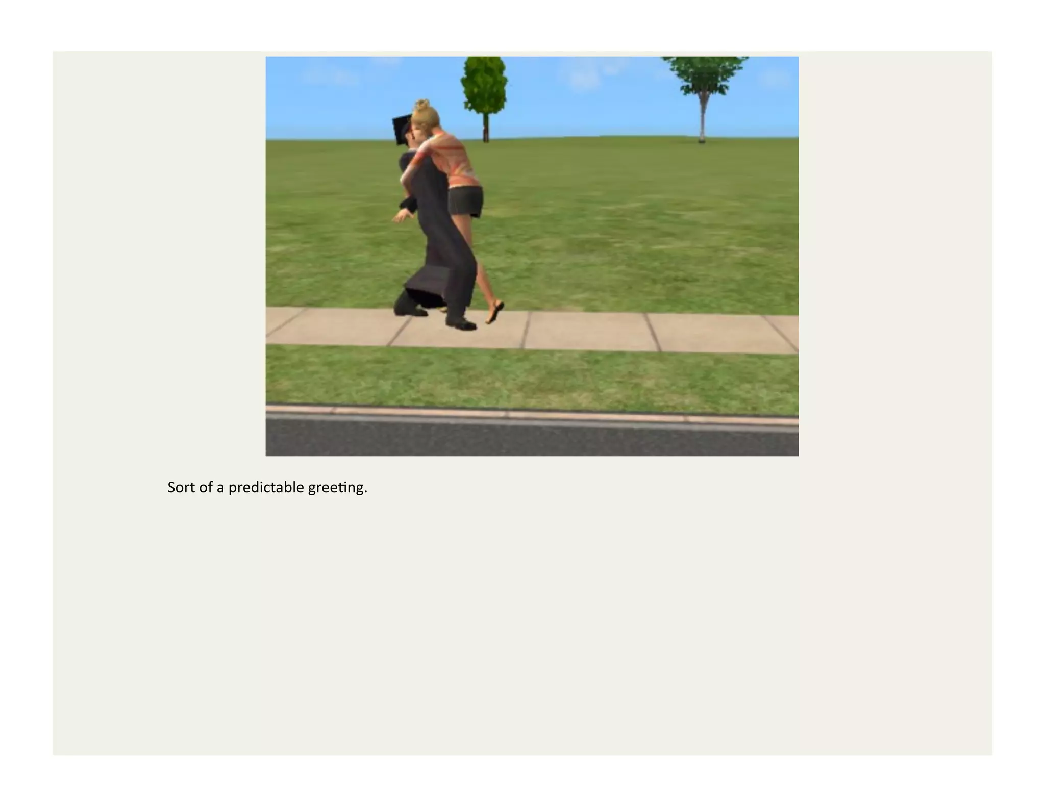 Sort	
  of	
  a	
  predictable	
  greeGng.	
  
 