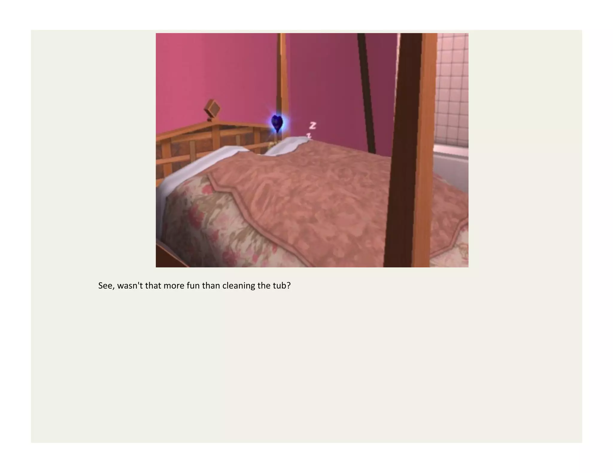 See,	
  wasn't	
  that	
  more	
  fun	
  than	
  cleaning	
  the	
  tub?	
  
 