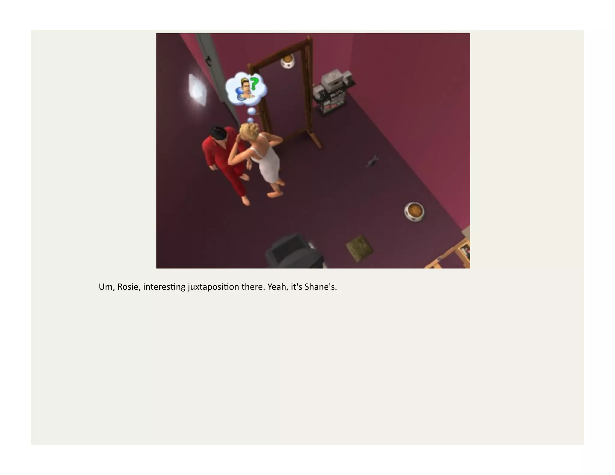 Um,	
  Rosie,	
  interesGng	
  juxtaposiGon	
  there.	
  Yeah,	
  it's	
  Shane's.	
  
 