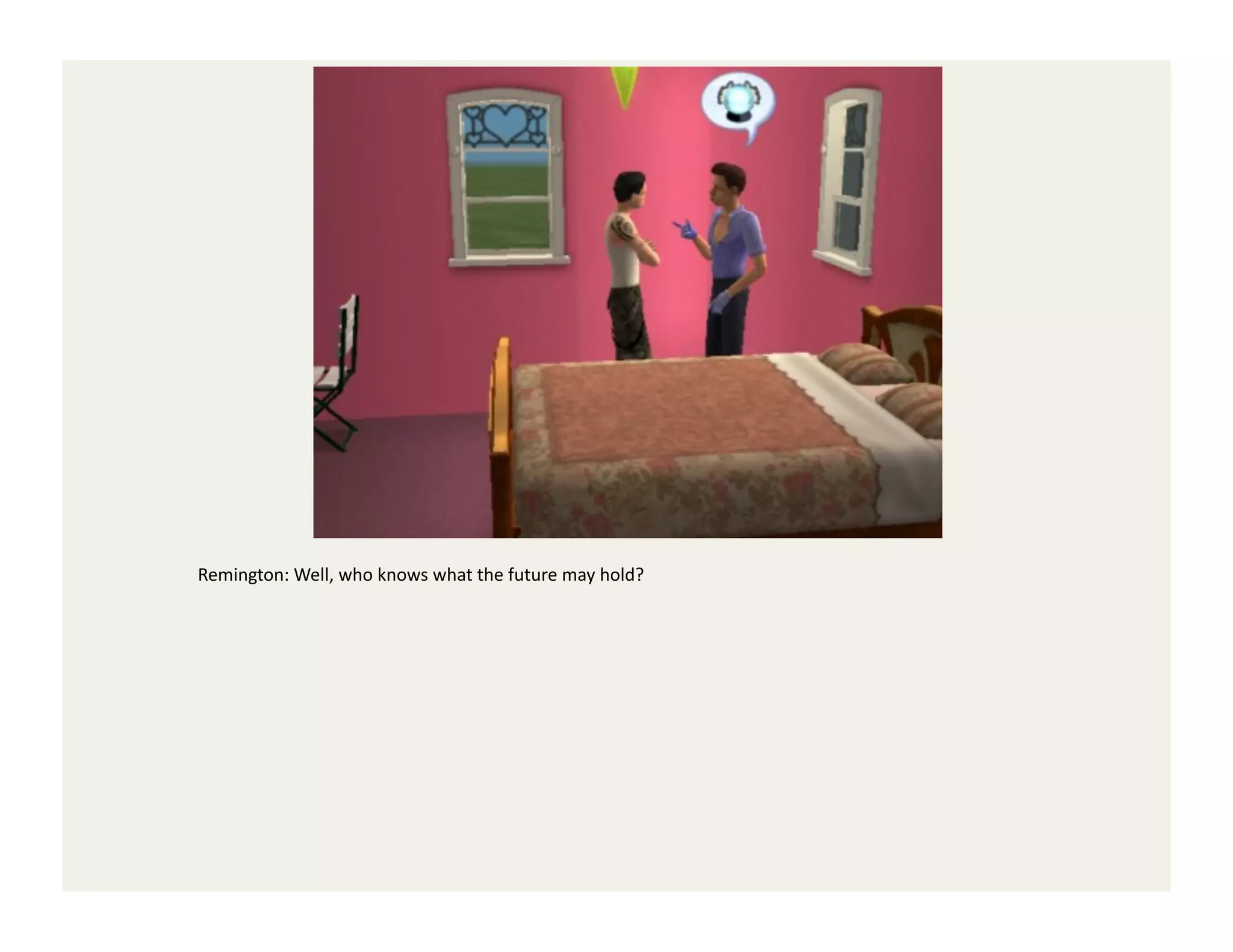 Remington:	
  Well,	
  who	
  knows	
  what	
  the	
  future	
  may	
  hold?	
  
 