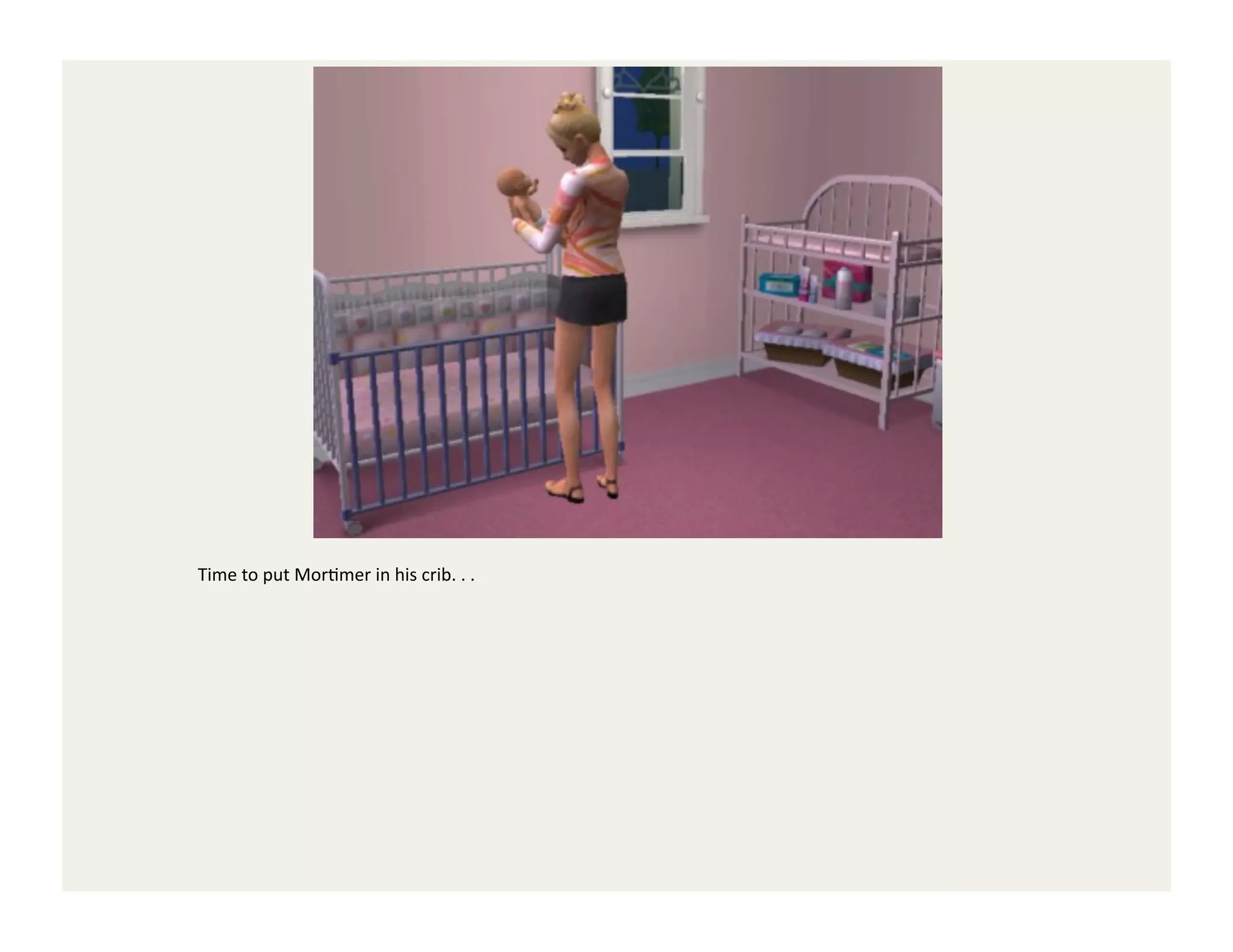 Time	
  to	
  put	
  MorGmer	
  in	
  his	
  crib.	
  .	
  .	
  
 