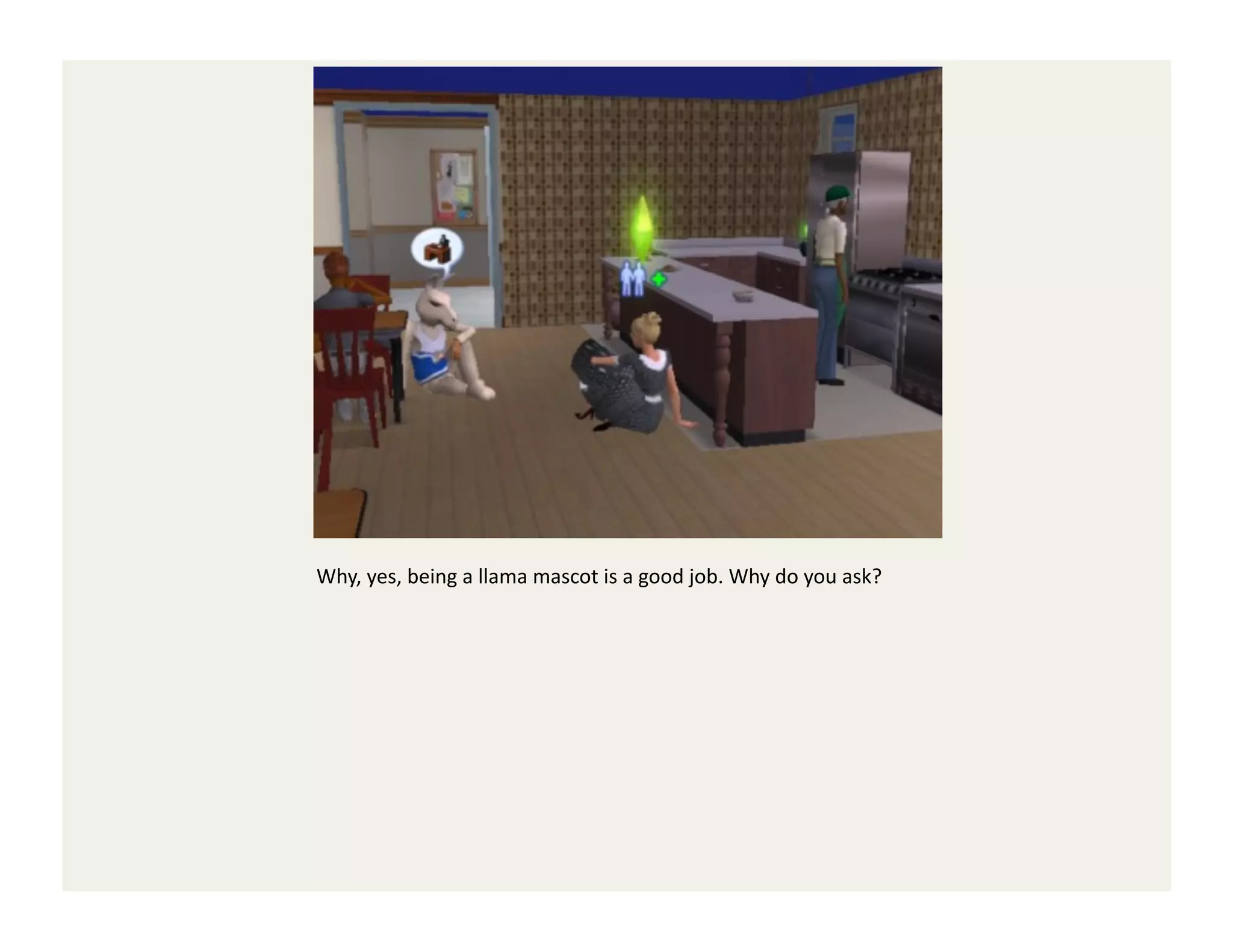 Why,	
  yes,	
  being	
  a	
  llama	
  mascot	
  is	
  a	
  good	
  job.	
  Why	
  do	
  you	
  ask?	
  
 