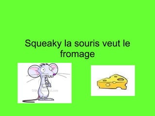 Squeaky la souris veut le fromage 