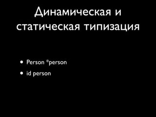 Динамическая и
статическая типизация

• Person *person
• id person
 