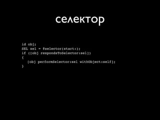 селектор
id obj;
SEL sel = @selector(start:);
if ([obj respondsToSelector:sel])
{
   [obj performSelector:sel withObject:self];
}
 