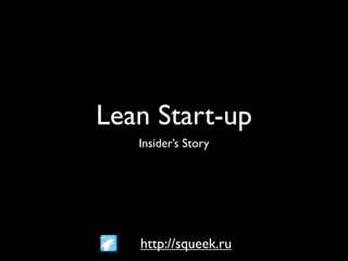 Lean Start-up
   Insider’s Story




   http://squeek.ru
 