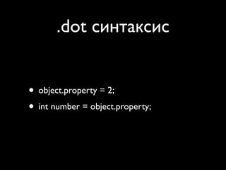 .dot синтаксис


• object.property = 2;
• int number = object.property;
 