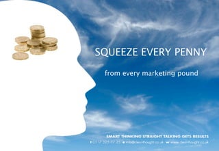 SQUEEZE EVERY PENNY
 from every marketing pound
 