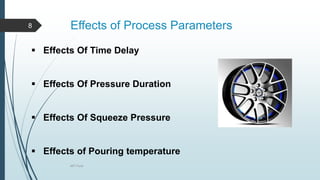 Effects of Process Parameters
 Effects Of Time Delay
 Effects Of Pressure Duration
 Effects Of Squeeze Pressure
 Effects of Pouring temperature
MIT Pune
8
 