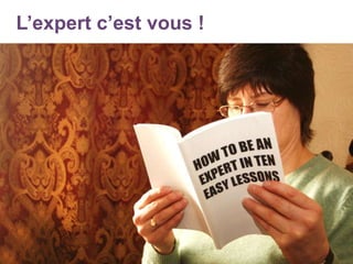 L’expert c’est vous !
 