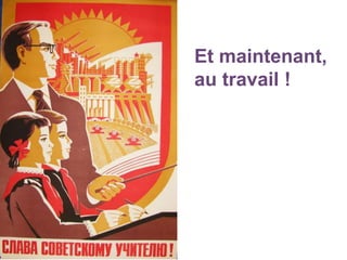 Et maintenant,
au travail !
 