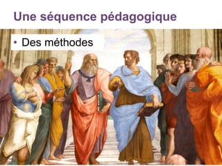 Une séquence pédagogique
• Des méthodes
 