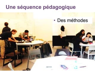 Une séquence pédagogique
• Des méthodes
 