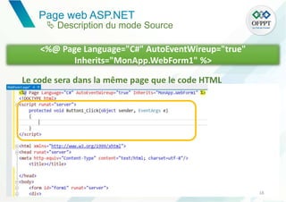 Page web ASP.NET
18
<%@ Page Language="C#" AutoEventWireup="true"
Inherits="MonApp.WebForm1" %>
Le code sera dans la même page que le code HTML
 Description du mode Source
 