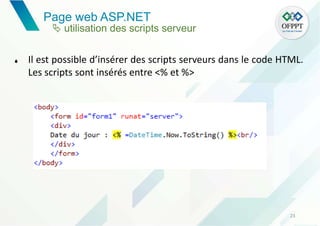 23
Page web ASP.NET
 Il est possible d’insérer des scripts serveurs dans le code HTML.
Les scripts sont insérés entre <% et %>
 utilisation des scripts serveur
 