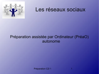Préparation C2i 1 1
Les réseaux sociaux
Préparation assistée par Ordinateur (PréaO)
autonome
 