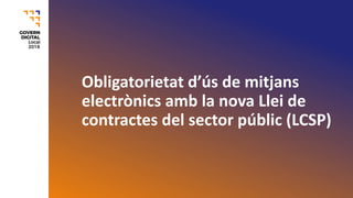 Obligatorietat d’ús de mitjans
electrònics amb la nova Llei de
contractes del sector públic (LCSP)
 