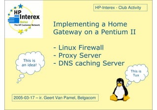 2005-03-17 – ir. Geert Van Pamel, Belgacom
HP-Interex - Club Activity
!
 