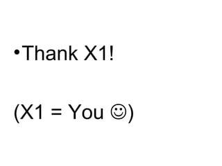 •Thank X1!
(X1 = You )
 