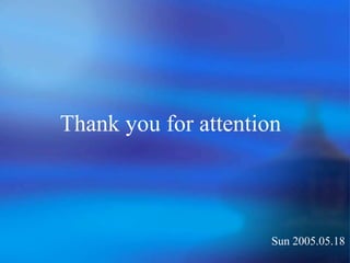 Thank you for attention
Sun 2005.05.18
 
