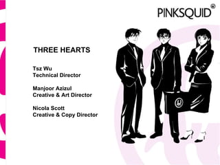 THREE HEARTS Tsz Wu Technical Director Manjoor Azizul Creative & Art Director Nicola Scott Creative & Copy Director