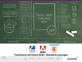 SQUIDDS - Der Wandel in der TechComm
                     Ihr Partner für Lizenzen, Lösungen und Dienstleistung




             TechComm mit einem ECM + Standard-Lösungen
Seite 5
17.02.2013
 