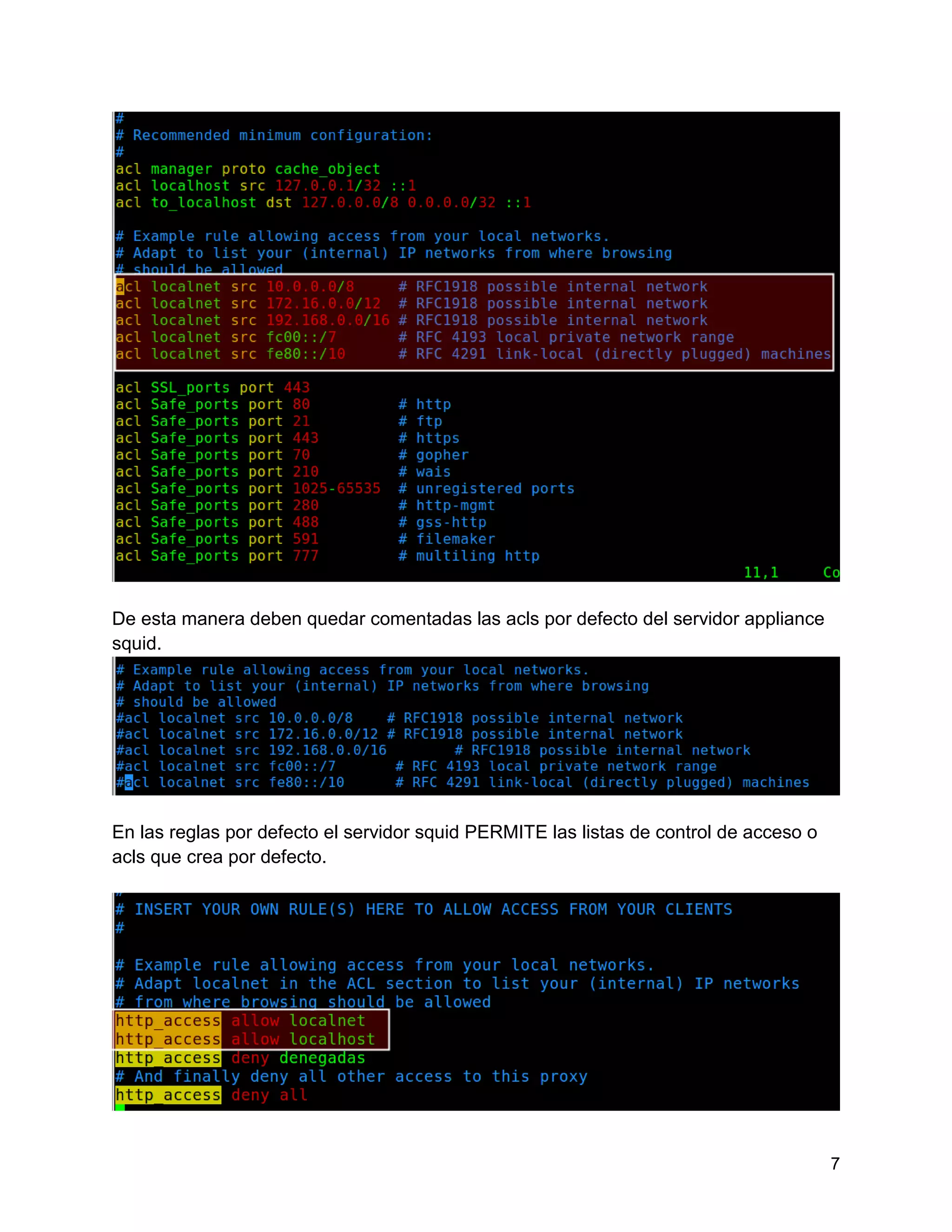 7
De esta manera deben quedar comentadas las acls por defecto del servidor appliance
squid.
En las reglas por defecto el servidor squid PERMITE las listas de control de acceso o
acls que crea por defecto.
 