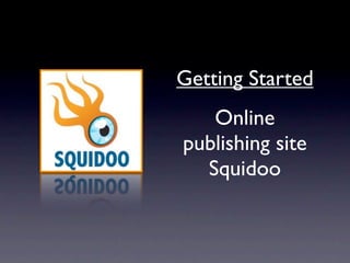 Getting Started
   Online
publishing site
  Squidoo
 