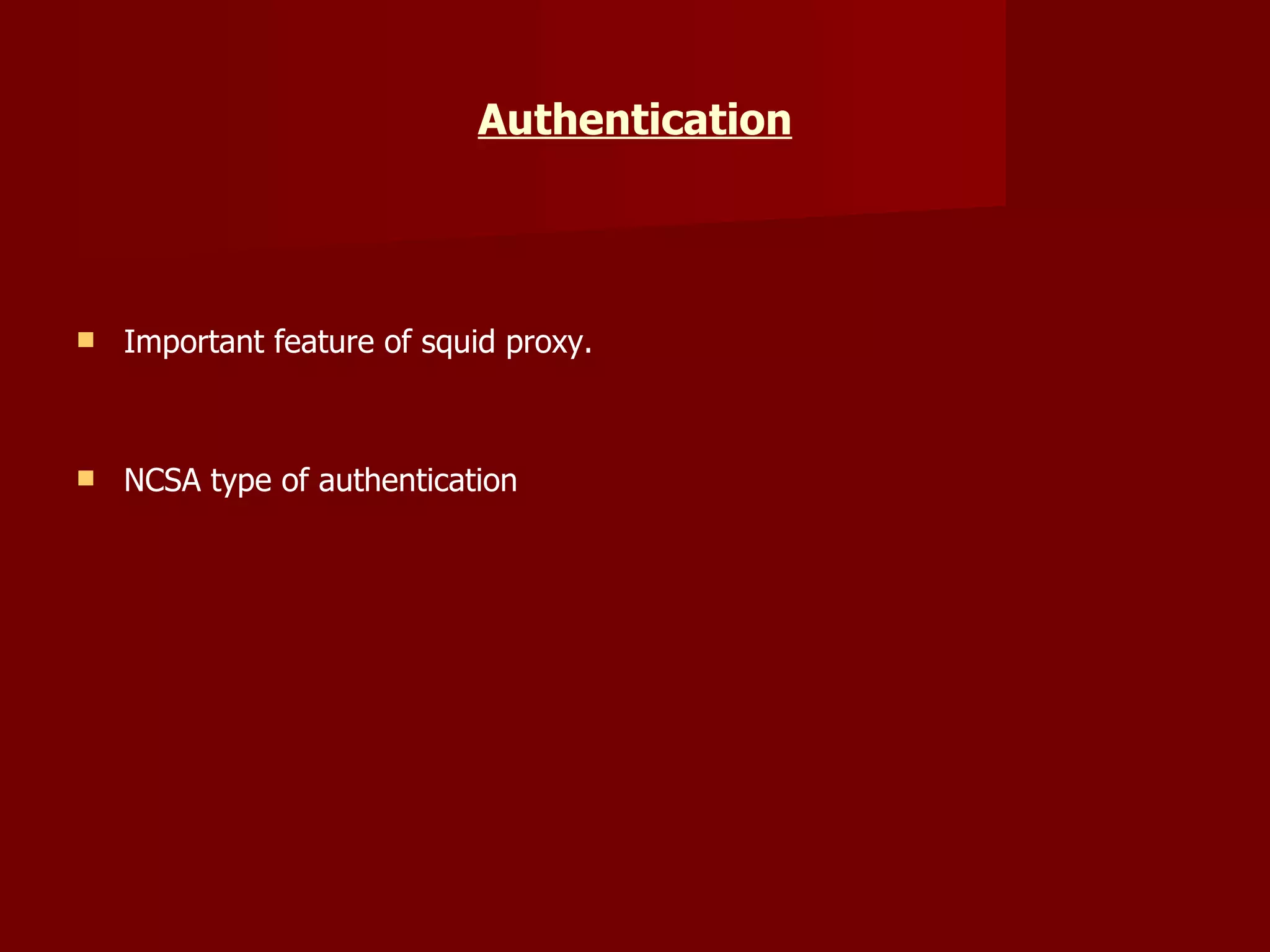 Authentication Important feature of squid proxy. NCSA type of authentication 