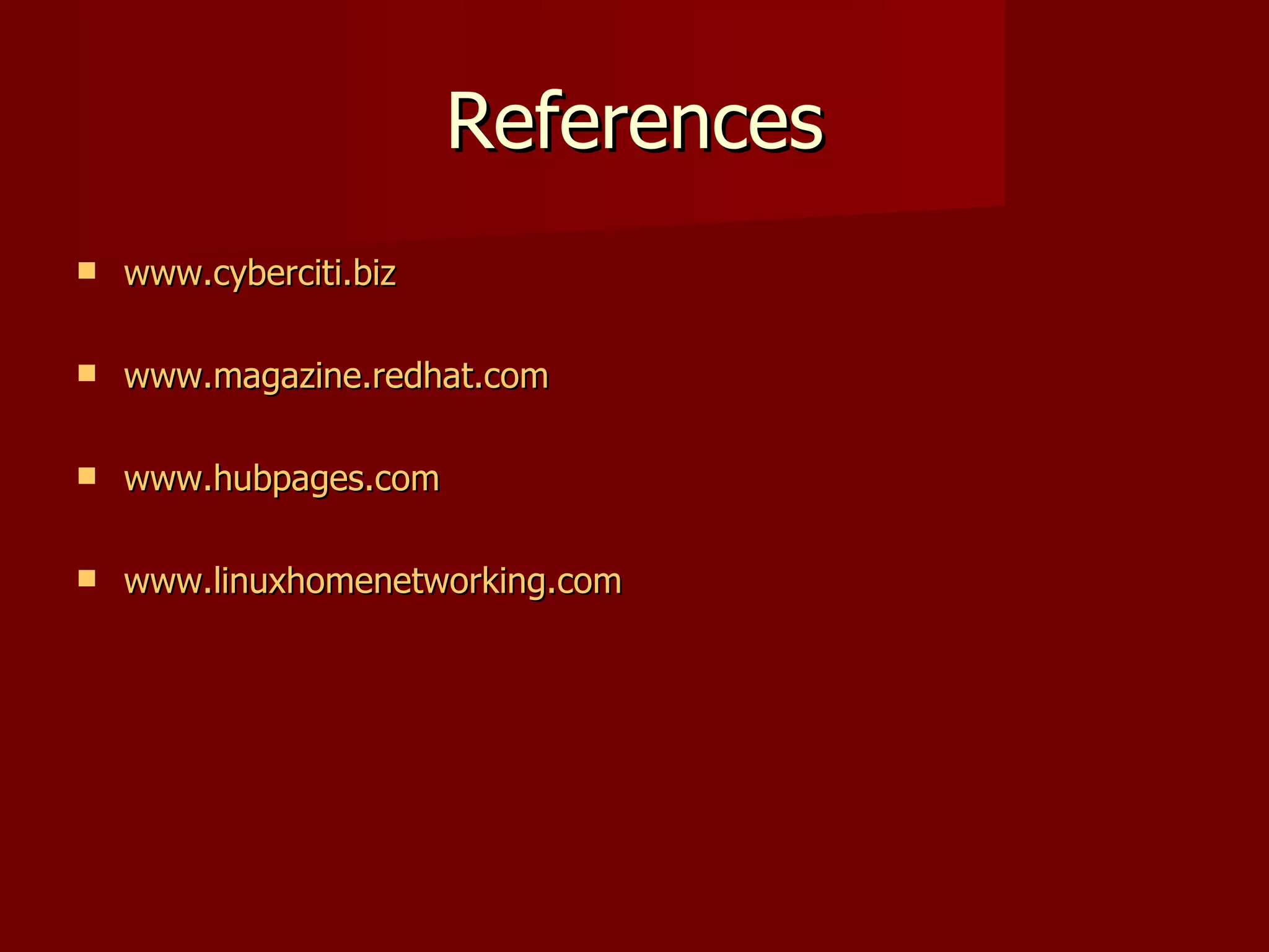 References www.cyberciti.biz www.magazine.redhat.com www.hubpages.com www.linuxhomenetworking.com 