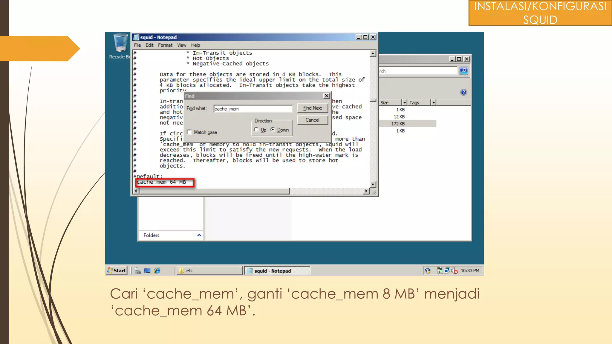 Cari ‘cache_mem’, ganti ‘cache_mem 8 MB’ menjadi
‘cache_mem 64 MB’.
INSTALASI/KONFIGURASI
SQUID
 