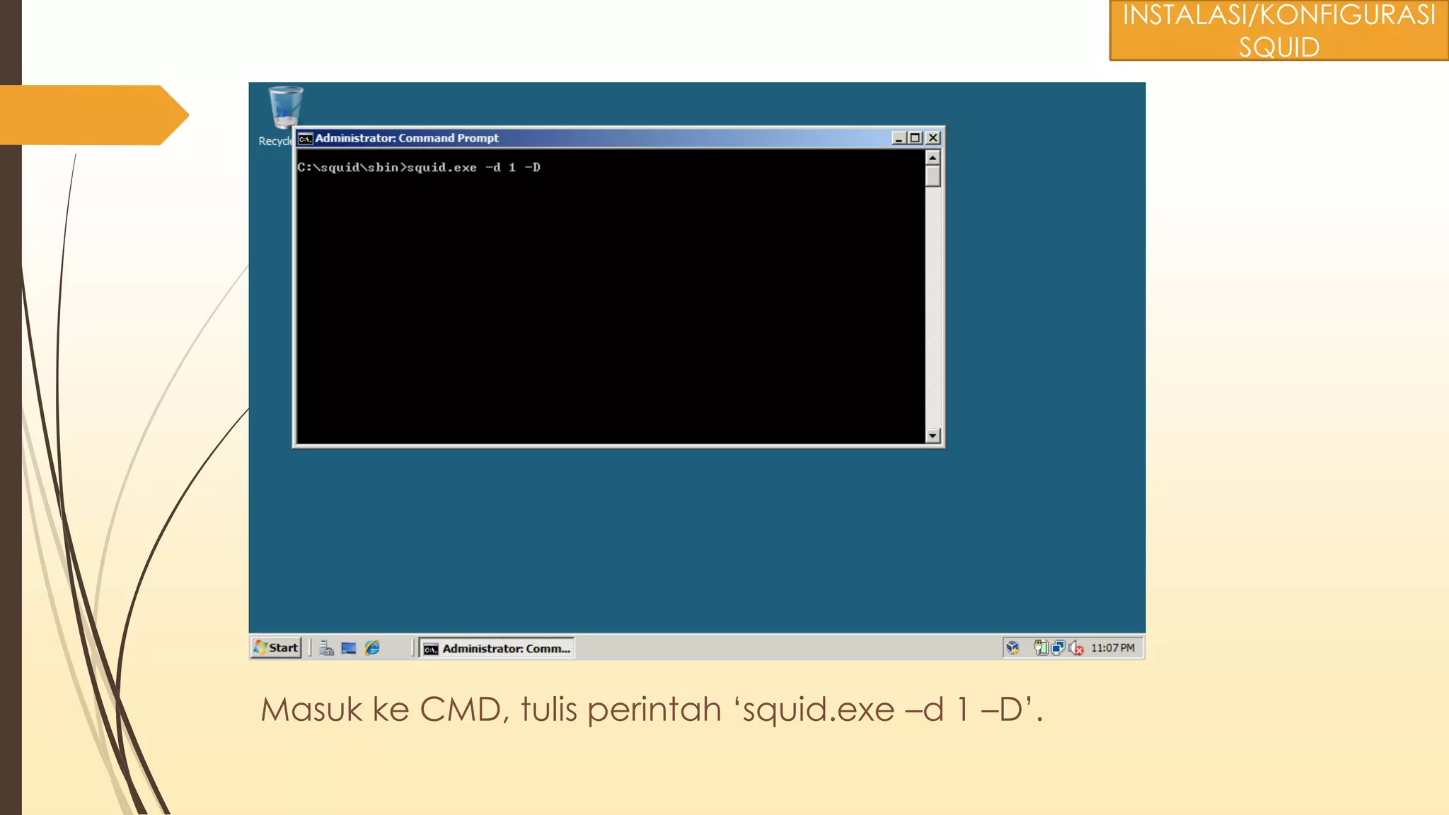 Masuk ke CMD, tulis perintah ‘squid.exe –d 1 –D’.
INSTALASI/KONFIGURASI
SQUID
 