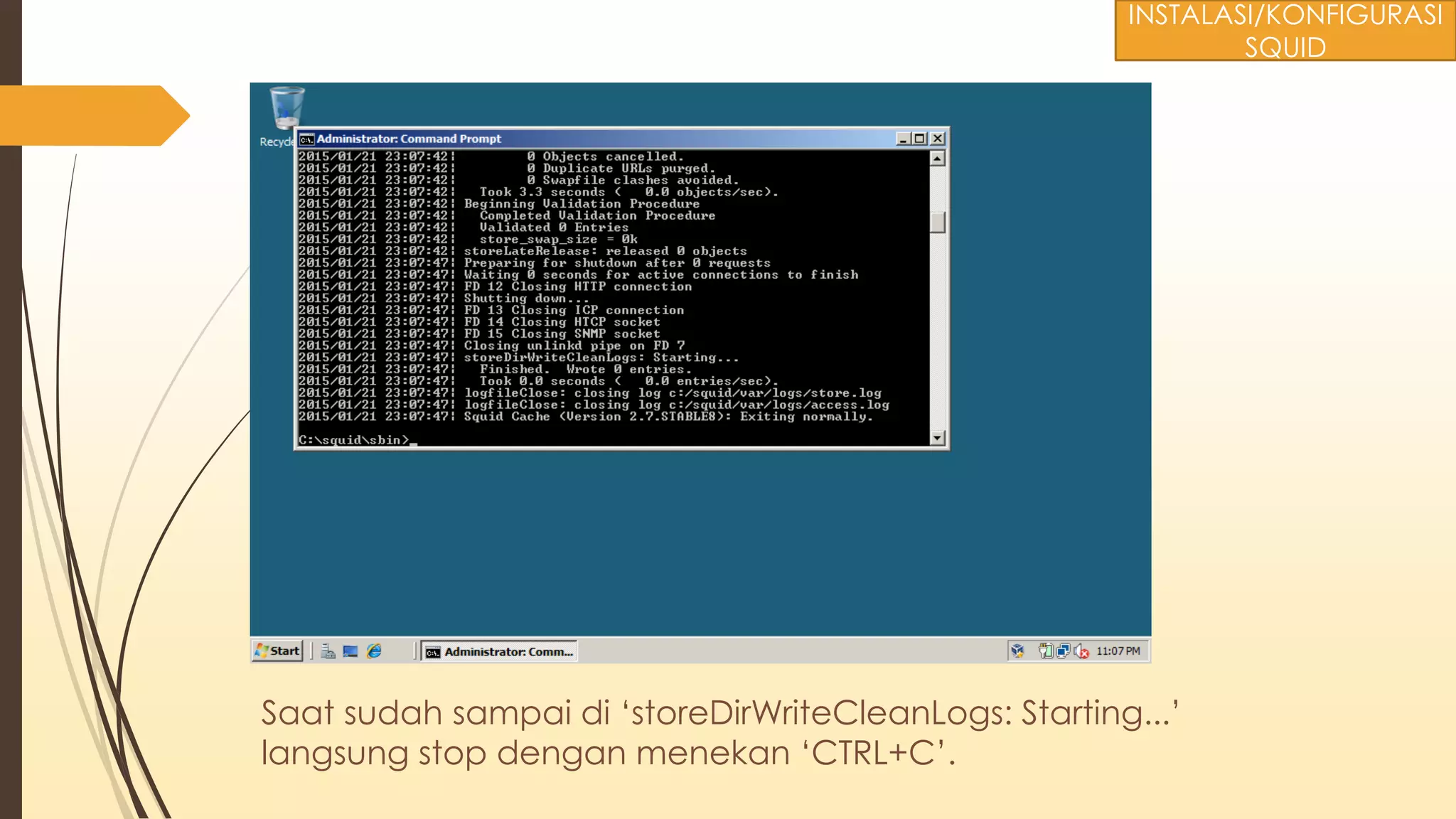 Saat sudah sampai di ‘storeDirWriteCleanLogs: Starting...’
langsung stop dengan menekan ‘CTRL+C’.
INSTALASI/KONFIGURASI
SQUID
 