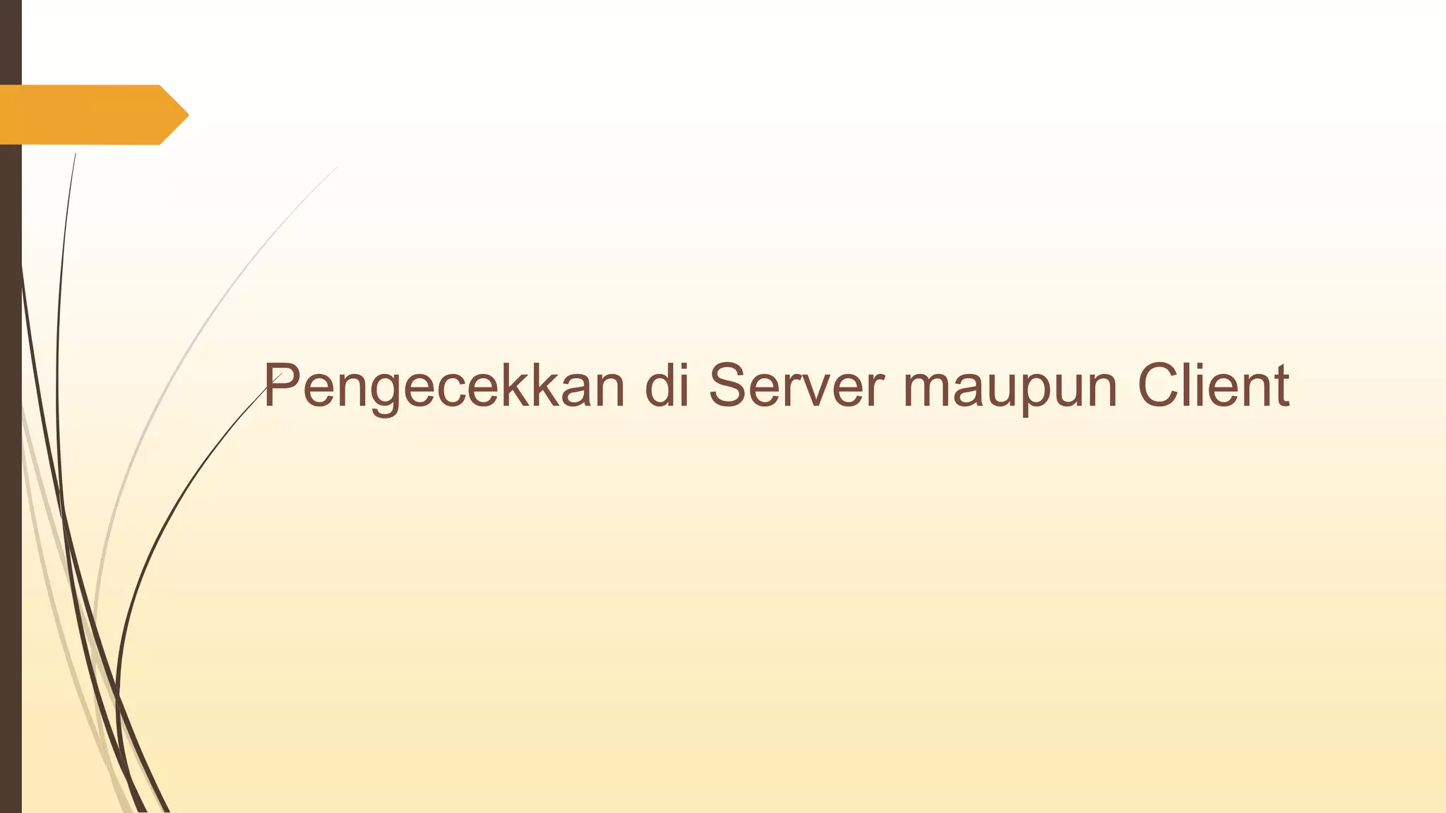 Pengecekkan di Server maupun Client
 