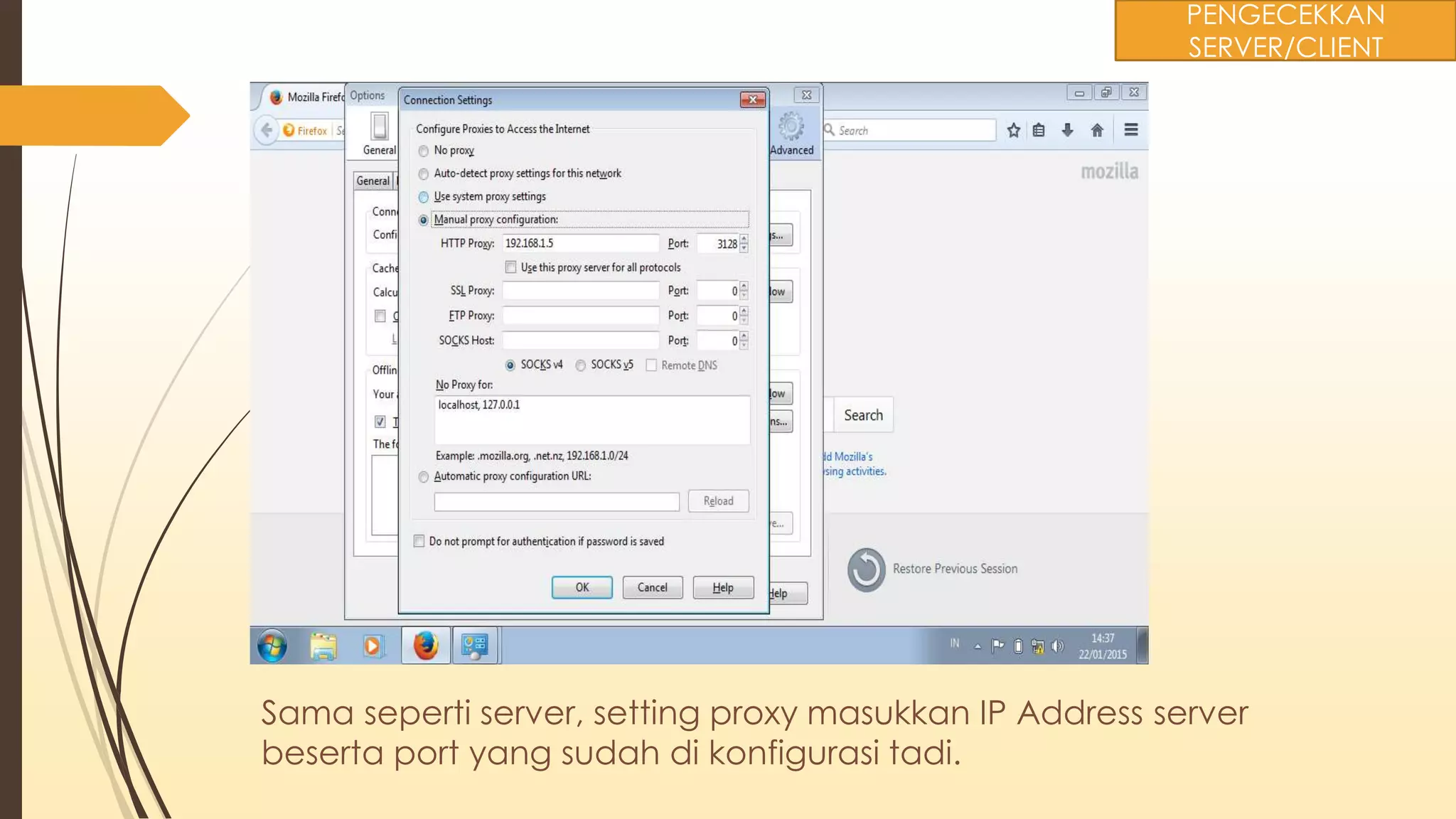Sama seperti server, setting proxy masukkan IP Address server
beserta port yang sudah di konfigurasi tadi.
PENGECEKKAN
SERVER/CLIENT
 